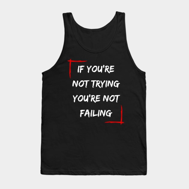 If You're Not Trying You're Not Failing Tank Top by Daz Art & Designs